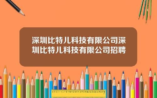 深圳比特儿科技有限公司深圳比特儿科技有限公司招聘