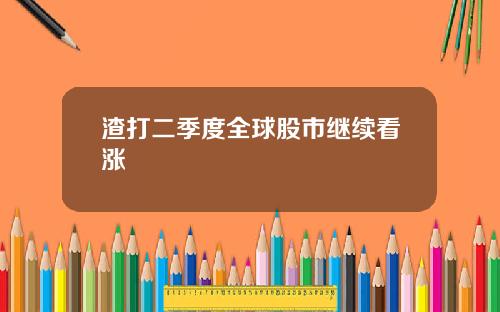 渣打二季度全球股市继续看涨