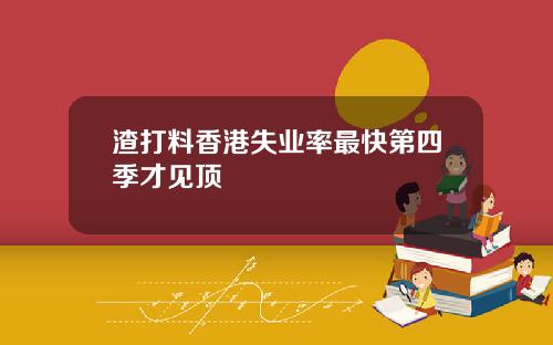 渣打料香港失业率最快第四季才见顶