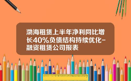 渤海租赁上半年净利同比增长40%负债结构持续优化-融资租赁公司报表