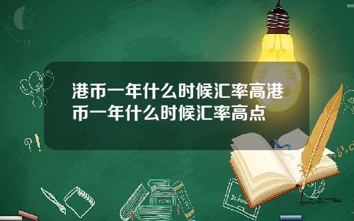 港币一年什么时候汇率高港币一年什么时候汇率高点