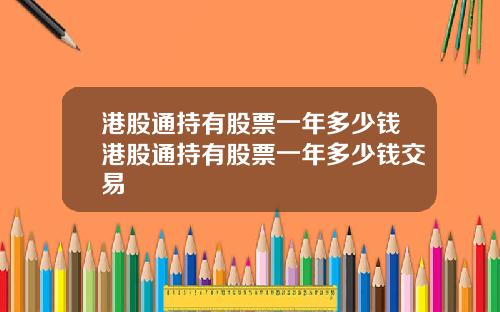 港股通持有股票一年多少钱港股通持有股票一年多少钱交易