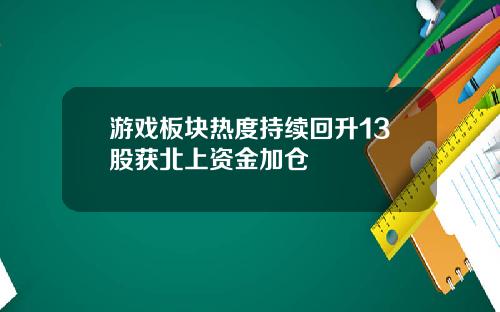 游戏板块热度持续回升13股获北上资金加仓