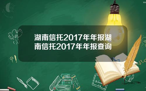 湖南信托2017年年报湖南信托2017年年报查询