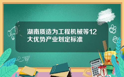 湖南质造为工程机械等12大优势产业划定标准