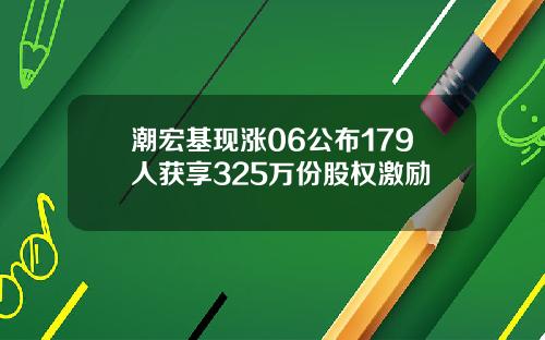 潮宏基现涨06公布179人获享325万份股权激励