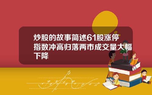 炒股的故事简述61股涨停指数冲高归落两市成交量大幅下降
