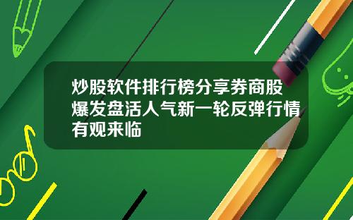 炒股软件排行榜分享券商股爆发盘活人气新一轮反弹行情有观来临