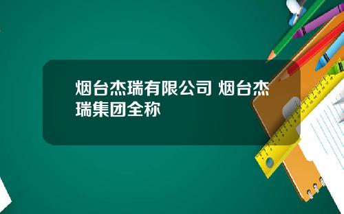 烟台杰瑞有限公司 烟台杰瑞集团全称