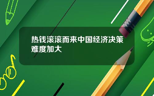 热钱滚滚而来中国经济决策难度加大