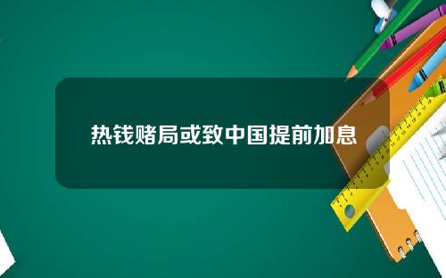 热钱赌局或致中国提前加息