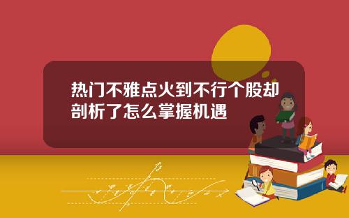 热门不雅点火到不行个股却剖析了怎么掌握机遇