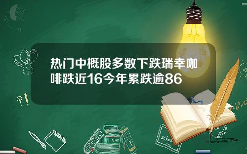 热门中概股多数下跌瑞幸咖啡跌近16今年累跌逾86