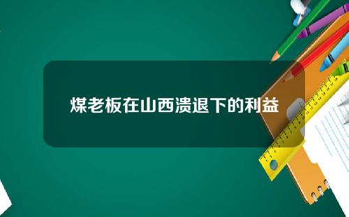 煤老板在山西溃退下的利益