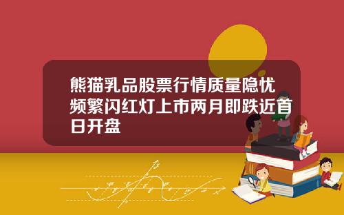 熊猫乳品股票行情质量隐忧频繁闪红灯上市两月即跌近首日开盘