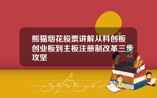 熊猫烟花股票讲解从科创板创业板到主板注册制改革三步攻坚