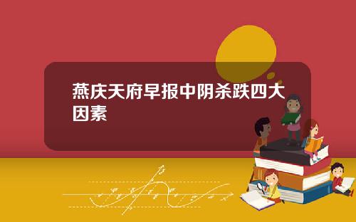 燕庆天府早报中阴杀跌四大因素