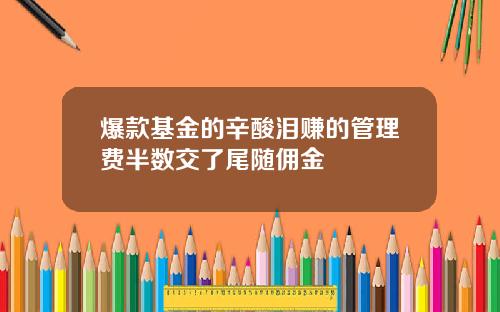 爆款基金的辛酸泪赚的管理费半数交了尾随佣金