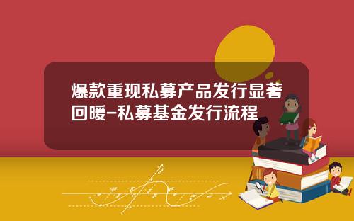 爆款重现私募产品发行显著回暖-私募基金发行流程