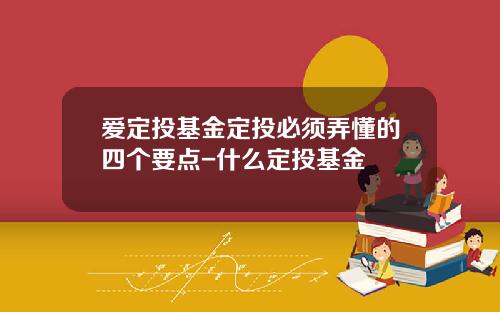 爱定投基金定投必须弄懂的四个要点-什么定投基金