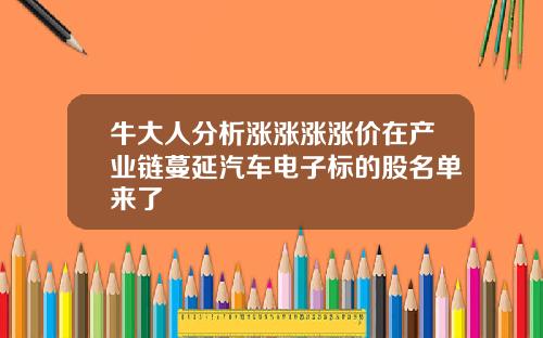 牛大人分析涨涨涨涨价在产业链蔓延汽车电子标的股名单来了