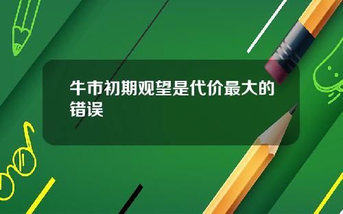 牛市初期观望是代价最大的错误