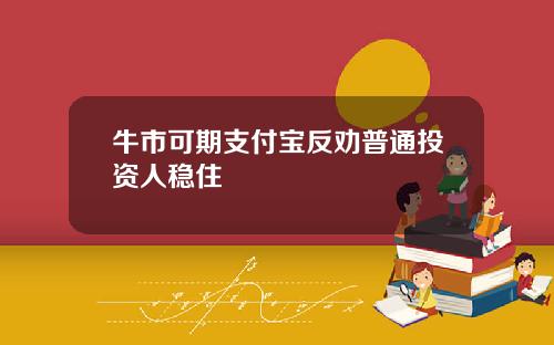 牛市可期支付宝反劝普通投资人稳住