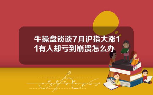 牛操盘谈谈7月沪指大涨11有人却亏到崩溃怎么办