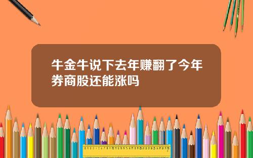 牛金牛说下去年赚翻了今年券商股还能涨吗