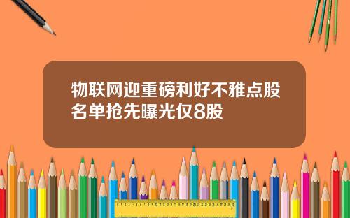 物联网迎重磅利好不雅点股名单抢先曝光仅8股