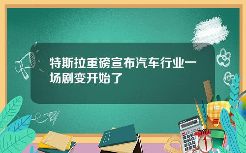 特斯拉重磅宣布汽车行业一场剧变开始了