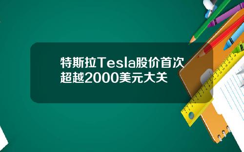 特斯拉Tesla股价首次超越2000美元大关