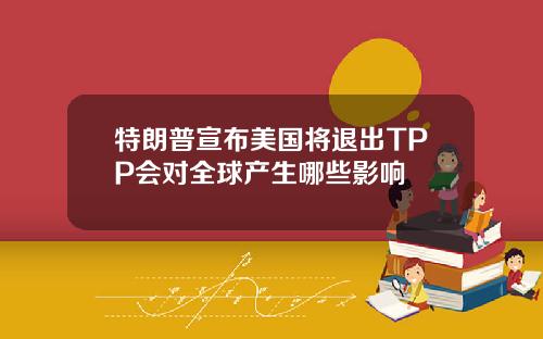 特朗普宣布美国将退出TPP会对全球产生哪些影响