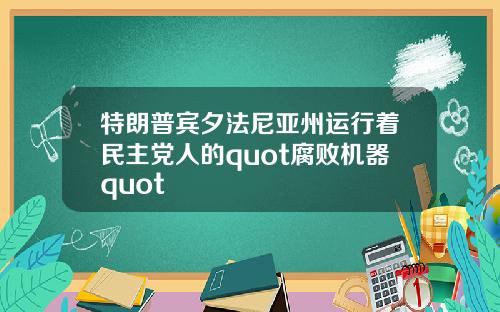 特朗普宾夕法尼亚州运行着民主党人的quot腐败机器quot