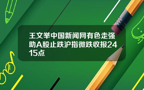 王文举中国新闻网有色走强助A股止跌沪指微跌收报2415点