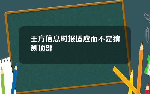 王方信息时报适应而不是猜测顶部