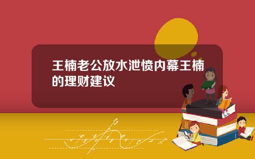 王楠老公放水泄愤内幕王楠的理财建议