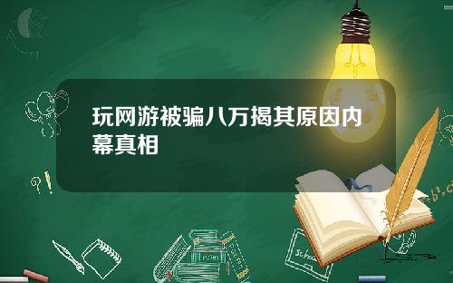 玩网游被骗八万揭其原因内幕真相