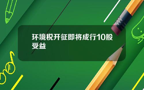 环境税开征即将成行10股受益