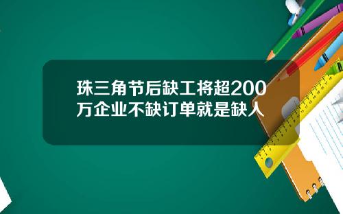 珠三角节后缺工将超200万企业不缺订单就是缺人