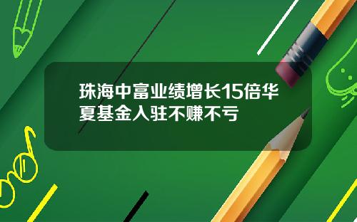 珠海中富业绩增长15倍华夏基金入驻不赚不亏