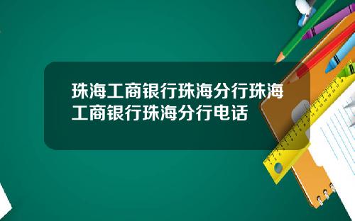 珠海工商银行珠海分行珠海工商银行珠海分行电话