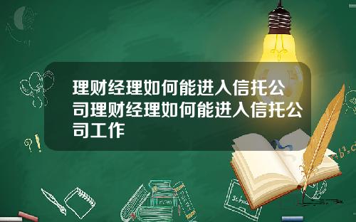 理财经理如何能进入信托公司理财经理如何能进入信托公司工作