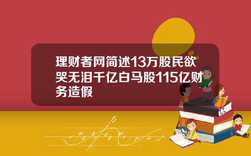 理财者网简述13万股民欲哭无泪千亿白马股115亿财务造假