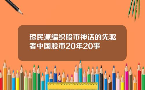 琼民源编织股市神话的先驱者中国股市20年20事