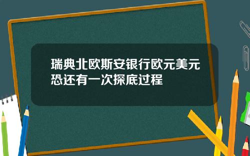 瑞典北欧斯安银行欧元美元恐还有一次探底过程