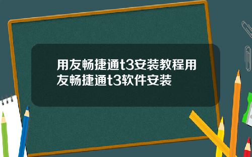 用友畅捷通t3安装教程用友畅捷通t3软件安装