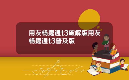 用友畅捷通t3破解版用友畅捷通t3普及版