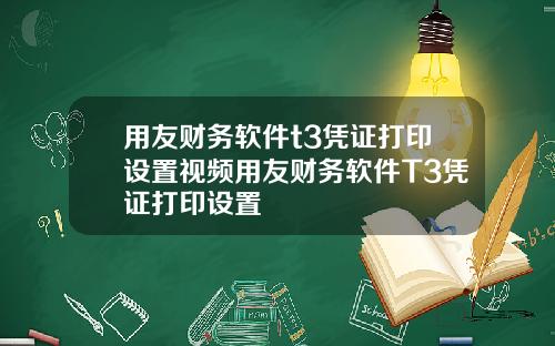 用友财务软件t3凭证打印设置视频用友财务软件T3凭证打印设置