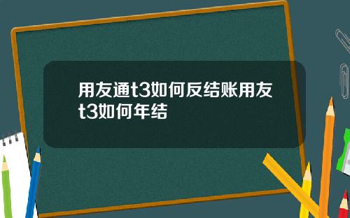 用友通t3如何反结账用友t3如何年结